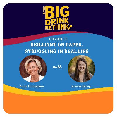 Ep 111: Brilliant on Paper. Struggling in Real Life | Rethinking Alcohol | Ep 111: Brilliant on Paper. Struggling in Real Life | Rethinking Alcohol |