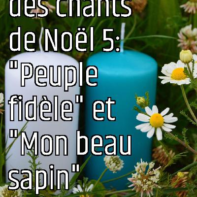 Le message des chants de Noël 5: "Peuple fidèle" et "Mon beau sapin"