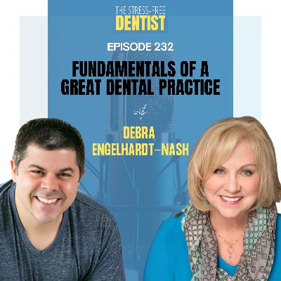 Episode 232: Debra Engelhardt-Nash - Fundamentals Of A Great Dental Practice