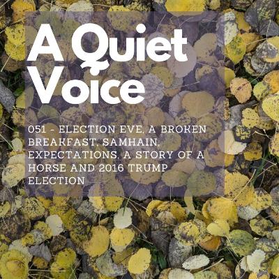 051 - Election Eve, a Broken Breakfast, Samhain, a story of a horse and 2016 Trump election