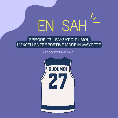 #7 - FAYZAT DJOUMOI, L'EXCELLENCE SPORTIVE MADE IN MAYOTTE