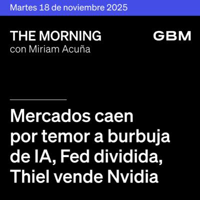 THE MORNING 18-11-25 | Mercados caen por temor a burbuja de IA; Fed dividida; Thiel vende Nvidia; Ford va a Amazon. En México: PIB 3T25, minutas y Afores al alza.