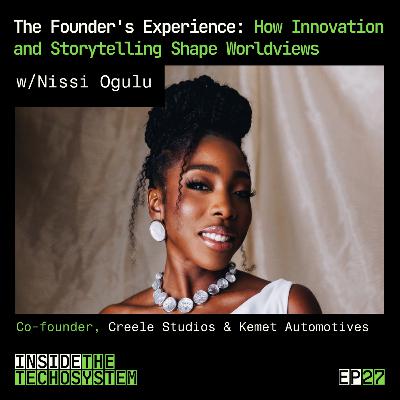 Episode 27 - The Founder’s Experience: How Innovation and Storytelling Shape Worldviews w/ Nissi Ogulu (Co-founder, Creele Studios & Kemet Automotives)