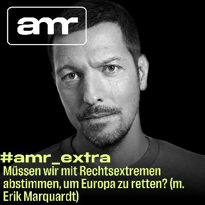 #AMR_Extra: Müssen wir mit Rechtsextremen abstimmen, um Europa zu retten? (m. Erik Marquardt)