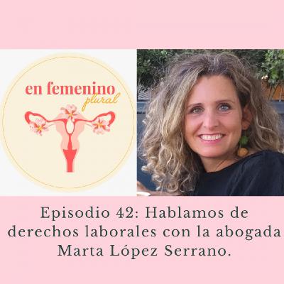 Episodio 42: Hablamos de derechos laborales con la abogada Marta López Serrano.