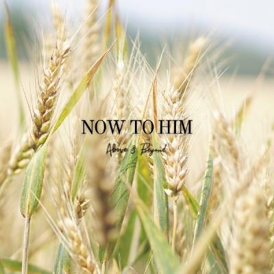 Now To Him - Part 1