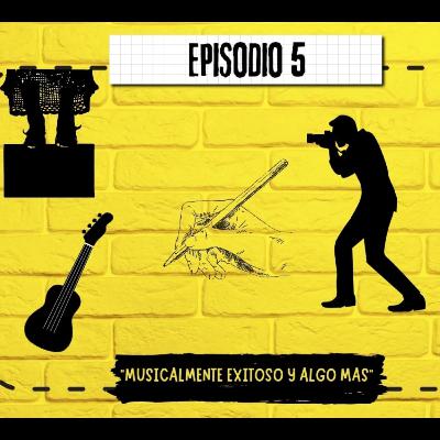 EP 5: Musicalmente Exitoso & Algo Más