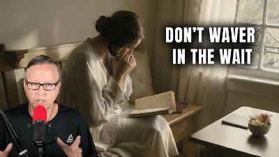 Don’t Waver In The Wait