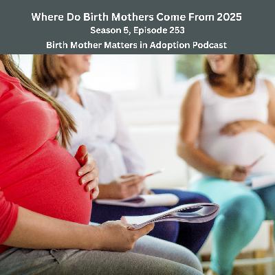 Birth Mother Matters in Adoption Season 5, Episode 253: Where Do Birth Mothers Come From?  2025