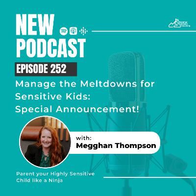 252. Manage the Meltdowns for Sensitive Kids: Special Announcement!