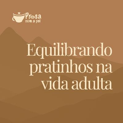 #105 - Equilibrando pratinhos na vida adulta