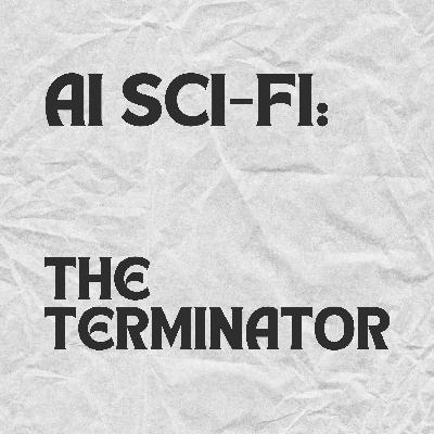 108. AI Sci-Fi: The Terminator