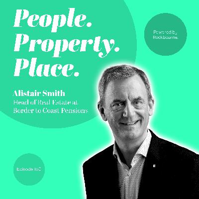 Alistair Smith, Head of Real Estate at Border to Coast – Building a £2bn Pension Property Platform Alistair Smith, Head of Real Estate at Border to Coast – Building a £2bn Pension Property Platform