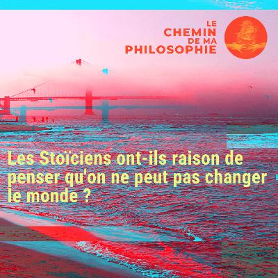 On ne peut pas changer le monde d'après les Stoïciens. Vraiment ? On ne peut pas changer le monde d'après les Stoïciens. Vraiment ?