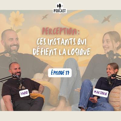 #17 Perception : Ces instants qui défient la logique