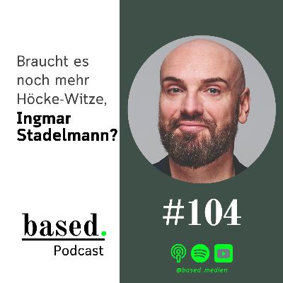 #104 - Braucht es noch mehr Höcke-Witze, Ingmar Stadelmann?