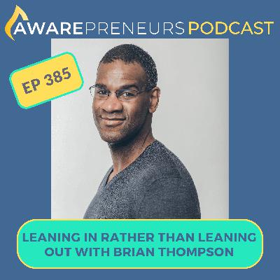 385 | Leaning in Rather Than Leaning Out with Brian Thompson
