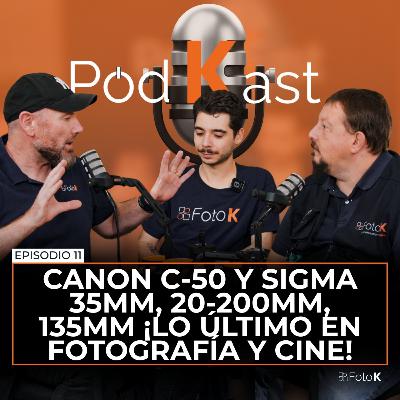 Canon C-50 y Sigma 35mm, 20-200mm, 135mm ¡Lo último en fotografía y cine! – Episodio 11