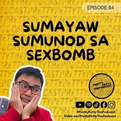 Episode 84: Sumayaw Sumunod sa Sexbomb (Ibomba mo! Ibomba mo!)