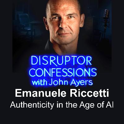 Authenticity in the Age of AI Video | EP06 – Emanuele Riccetti | Disruptor Confessions with John Ayers