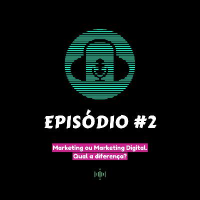 Marketing ou Marketing Digital. Qual a diferença? Marketing ou Marketing Digital. Qual a diferença?