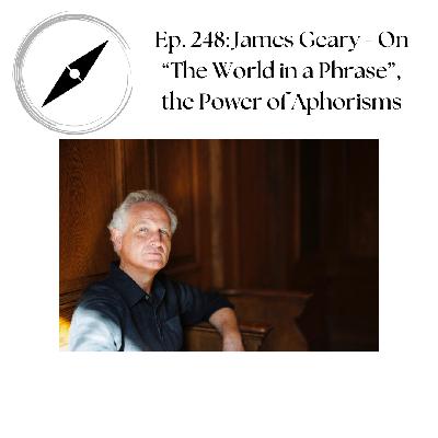 Ep. 248: James Geary - On "The World in a Phrase", the Power of Aphorisms Ep. 248: James Geary - On "The World in a Phrase", the Power of Aphorisms