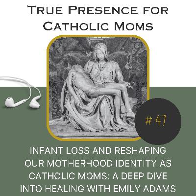 Infant Loss and Reshaping our Motherhood Identity as Catholic Moms: A deep dive into Healing with Emily Adams