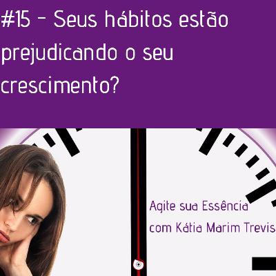Episódio 15 - Seus hábitos estão prejudicando seu dia-a-dia?