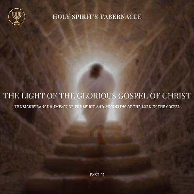 The Significance & Impact of the Spirit & Anointing of the Lord In the Gospel | The Light of the Glorious Gospel of Jesus Christ