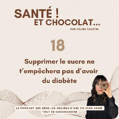 18 - Supprimer le sucre ne t'empêchera pas d'avoir du diabète