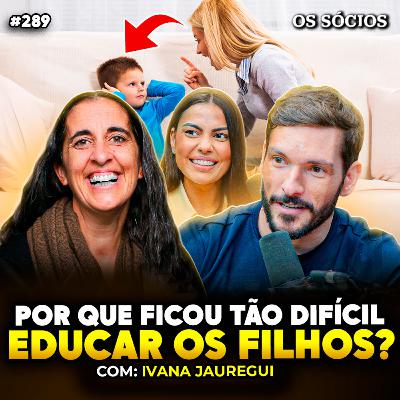 POR QUE FICOU TÃO DIFÍCIL EDUCAR OS FILHOS? | Ivana Jauregui | Os Sócios 289 POR QUE FICOU TÃO DIFÍCIL EDUCAR OS FILHOS? | Ivana Jauregui | Os Sócios 289