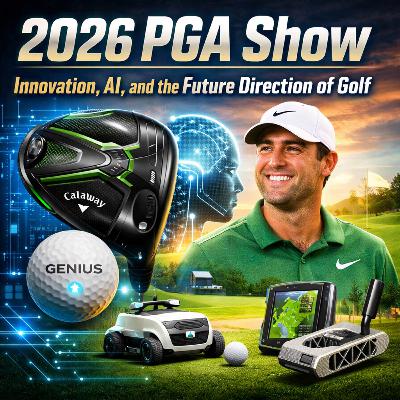 #477 2026 PGA Show: Innovation, AI, and the Future Direction of Golf
