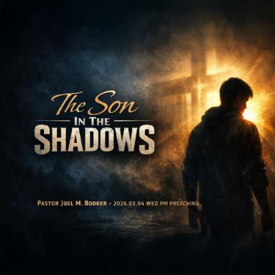 Pastor Joel M. Booker - 2026.03.04 WED PM PREACHING - The Son In The Shadows