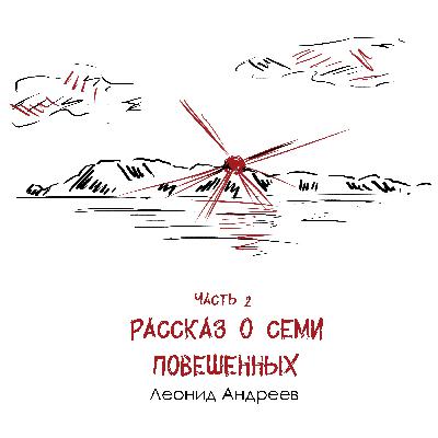 Л. Андреев «Рассказ о семи повешенных» часть 2: наедине с ускользающей сквозь пальцы жизнью Л. Андреев «Рассказ о семи повешенных» часть 2: наедине с ускользающей сквозь пальцы жизнью