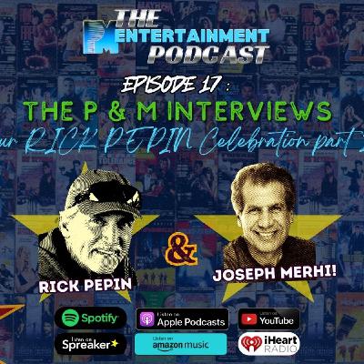 Episode 17 - The P & M Interviews - Our Rick Pepin Celebration Part 2 Episode 17 - The P & M Interviews - Our Rick Pepin Celebration Part 2