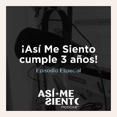 77. ¡Así Me Siento Podcast cumple 3 años! | Episodio Especial