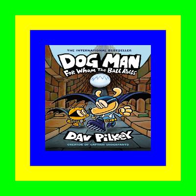 eBook PDF New Dog Man For Whom the Ball Rolls (Dog Man  #7) Unlimited