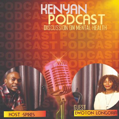 The Kenyan Podcast -Discussion on Mental Health Awareness and prevailing circumstances in the nation with guest; Ewoton Longoria