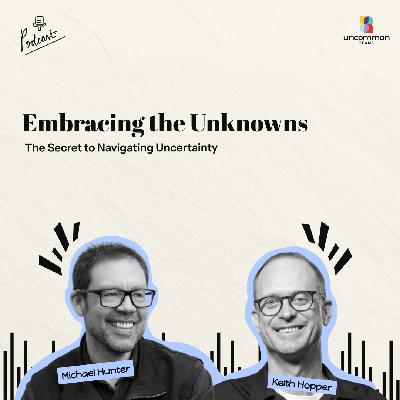 The Secret To Navigating Uncertainty ft. Keith Hopper