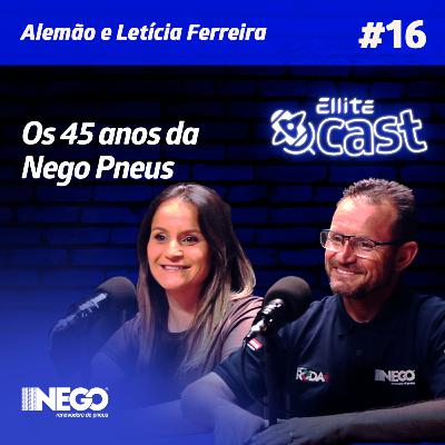 Os 45 Anos da Nego Pneus | ElliteCast #16