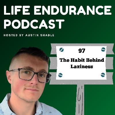97: The Habit Behind Laziness
