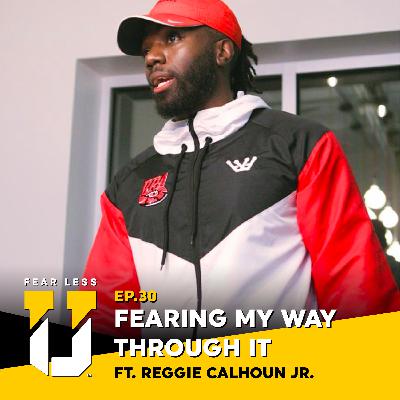 Fear Less University - Episode 30: Fearing My Way Through It ft. Reggie Calhoun Jr.