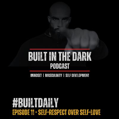 #BuiltDaily - Ep.11 - Self-Respect Over Self-Love #BuiltDaily - Ep.11 - Self-Respect Over Self-Love