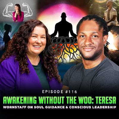 Episode #116 - Awakening Without the Woo: Teresa Wornstaff on Soul Guidance & Conscious Leadership Episode #116 - Awakening Without the Woo: Teresa Wornstaff on Soul Guidance & Conscious Leadership