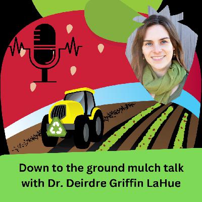Down to the ground mulch talk with Dr. Deirdre Griffin LaHue