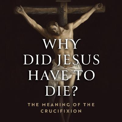 Why Did Jesus Have to Die?, part 3: In Our Place