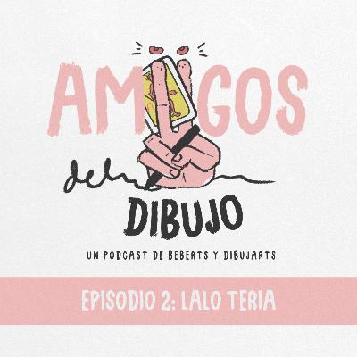 Amigos Del Dibujo | Ep. 02 | Lalo Teria