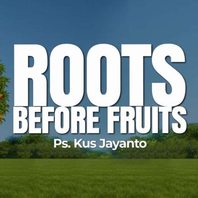 Roots Before Fruits - Ps. Kus Jayanto