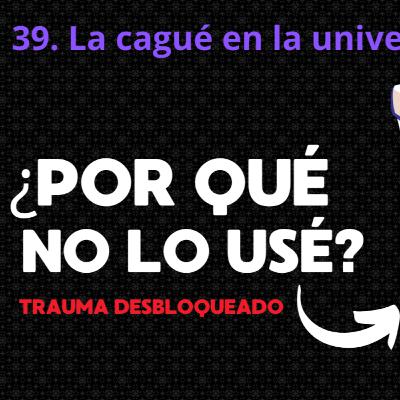 39. La cagué en la universidad (con Yusef B)