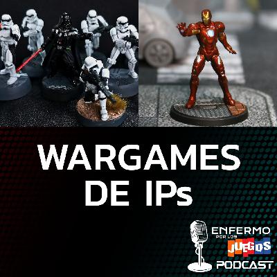 Enfermo por los Juegos 107 - Wargames de Propiedades Intelectuales (PIs)
